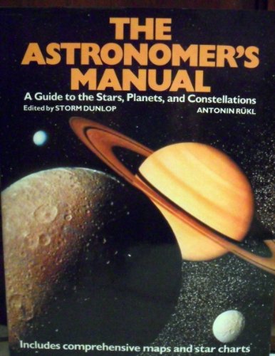 Astronomers Manual: A Guide to the Stars Planets and Constellations