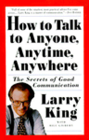 How to Talk to Anyone, Anytime, Anywhere: The Secrets of Good Communication