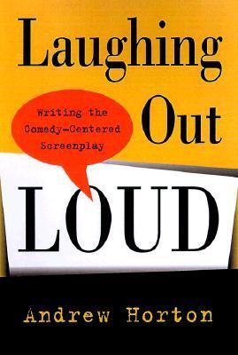 Horton, A: Laughing Out Loud - Writing the Comedy-Centered S: Writing the Comedy-Centered Screenplay