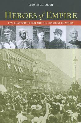 Heroes of Empire: Five Charismatic Men and the Conquest of Africa (Ahmanson Foundation Book in the Humanities)