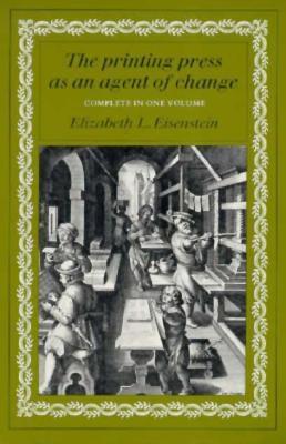 The Printing Press as an Agent of Change: Communications and Cultural Transformations in Early-Modern Europe (Volumes 1 and 2 in One)