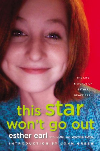 This Star Won't Go Out: The Life and Words of Esther Grace Earl: The Life and Words of Esther Grace Earl. Introduction by John Green
