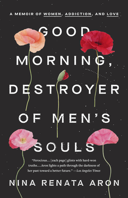 Good Morning, Destroyer of Men's Souls: A Memoir of Women, Addiction, and Love