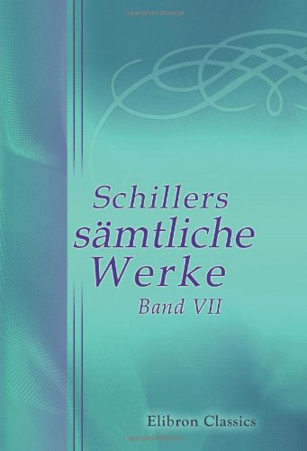 Schillers sämtliche Werke: Band VII. Phädra. Der Parasit oder die Kunst, sein Glück zu machen. Der Neffe als Onkel. Nachlass