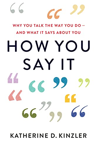 How You Say It: Why You Talk the Way You Doand What It Says About You