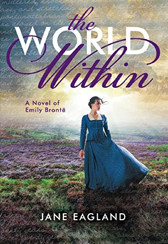 The World Within: A Novel of Emily Brontë: A Novel of Emily Bronte