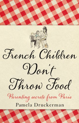 French Children Don't Throw Food: The hilarious NO. 1 SUNDAY TIMES BESTSELLER changing parents’ lives