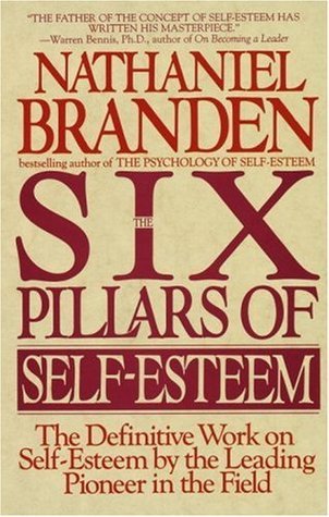 Six Pillars of Self-Esteem: The Definitive Work on Self-Esteem by the Leading Pioneer in the Field