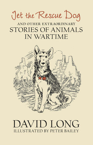 Jet the Rescue Dog: And other extraordinary stories of animals in wartime