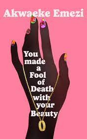 You Made a Fool of Death With Your Beauty: Akwaeke Emezi