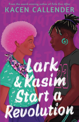 Lark & Kasim Start a Revolution: From the bestselling author of Felix Ever After