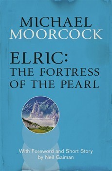 Elric: The Fortress of the Pearl: With foreword and short Story by Neil Gaiman