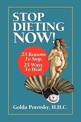 Stop Dieting Now: 25 Reasons To Stop, 25 Ways To Heal