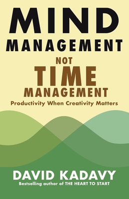 Mind Management, Not Time Management: Productivity When Creativity Matters (Getting Art Done, Band 2)