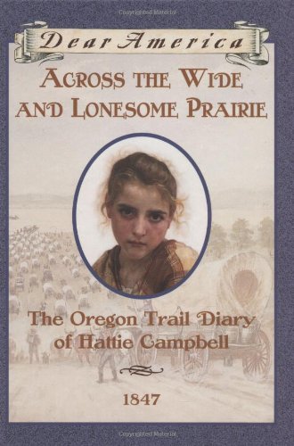 Across the Wide and Lonesome Prairie: The Oregon Trail Diary of Hattie Campbell (Dear America)