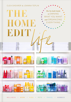 The Home Edit Life: The No-Guilt Guide to Owning What You Want and Organizing Everything