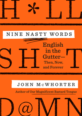 Nine Nasty Words: English in the Gutter: Then, Now, and Forever