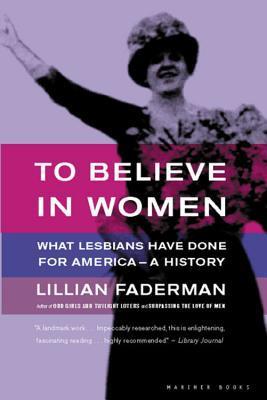 To Believe In Women Pa: What Lesbians Have Done For America - A History