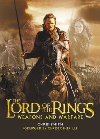 The Lord of the Rings: Weapons and Warfare : An Illustrated Guide to the Battles, Armies and Armor of Middle-Earth