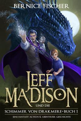 Jeff Madison und die Schimmer von Drakmere: Eine Fantasy-Action & Abenteuer-Geschichte (Buch 1, Band 1)