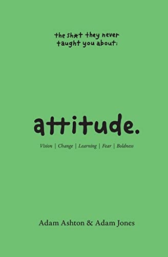ATTITUDE: Vision, Change, Learning, Fear & Boldness (The Sh*t They Never Taught You)