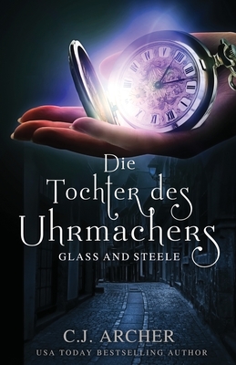 Die Tochter des Uhrmachers: Glass and Steele (Glass and Steele Serie, Band 1)