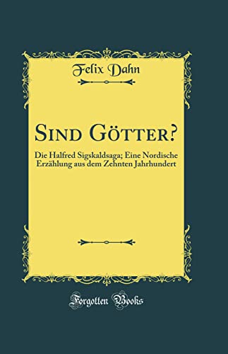 Sind Götter?: Die Halfred Sigskaldsaga; Eine Nordische Erzählung aus dem Zehnten Jahrhundert (Classic Reprint)