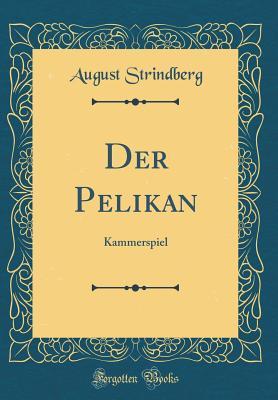 Der Pelikan: Kammerspiel (Classic Reprint)
