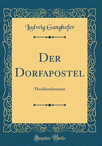 Der Dorfapostel: Hochlandsroman (Classic Reprint)