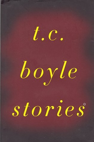 T.C.Boyle Stories: The Collected Stories