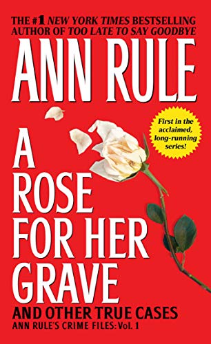 A Rose For Her Grave & Other True Cases (Volume 1) (Ann Rule's Crime Files)