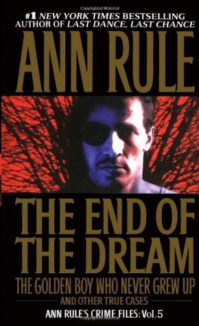 The End Of The Dream The Golden Boy Who Never Grew Up: Ann Rules Crime Files Volume 5 (Volume 5)