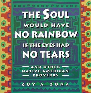 Soul Would Have No Rainbow if the Eyes Had No Tears and Other Native American PR: And Other Native American Proverbs