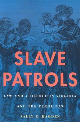 Slave Patrols: Law and Violence in Virginia and the Carolinas (Harvard Historical Studies)