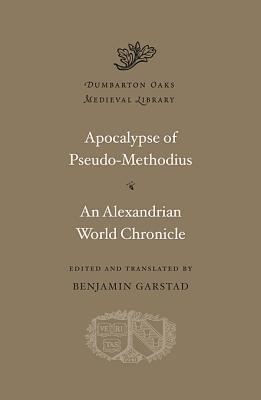 Apocalypse Pseudo-Methodius: An Alexandrian World Chronicle (Dumbarton Oaks Medieval Library)