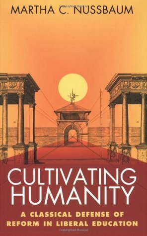 Cultivating Humanity: A Classical Defense of Reform in Liberal Education