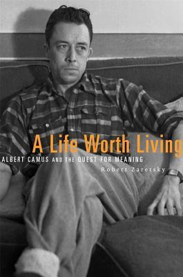 Life Worth Living: Albert Camus and the Quest for Meaning