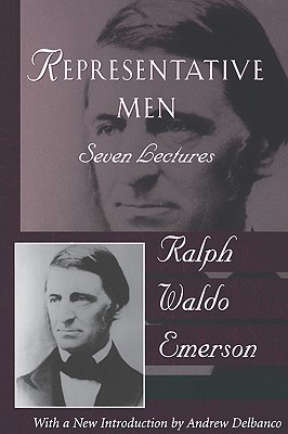 Representative Men: Seven Lectures: The Collected Works of Ralph Waldo Emerson, Vol IV