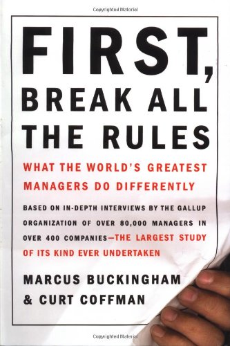 First, Break All The Rules: What The Worlds Greatest Managers Do Differently