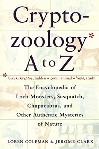 Cryptozoology A To Z: The Encyclopedia Of Loch Monsters Sasquatch Chupacabras And Other Authentic M