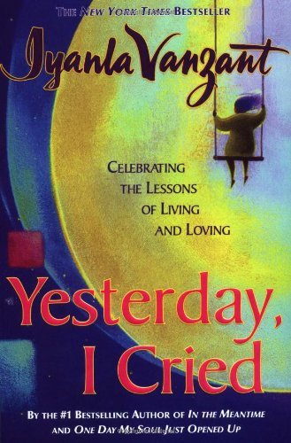 Yesterday, I Cried: Celebrating The Lessons Of Living And Loving