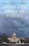 Religion in American Politics: A Short History