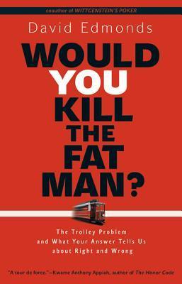 Would You Kill the Fat Man?: The Trolley Problem and What Your Answer Tells Us about Right and Wrong