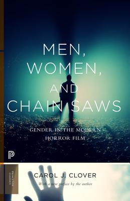Men, Women, and Chain Saws: Gender in the Modern Horror Film: Gender in the Modern Horror Film - Updated Edition (Princeton Classics)