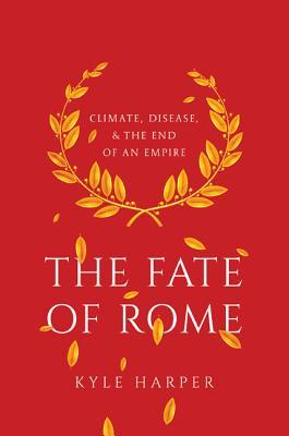 The Fate of Rome - Climate, Disease, and the End of an Empire: Climate, Disease, & the End of an Empire (The Princeton History of the Ancient World)