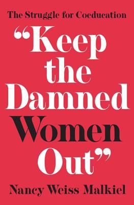 "Keep the Damned Women Out": The Struggle for Coeducation (William G. Bowen)