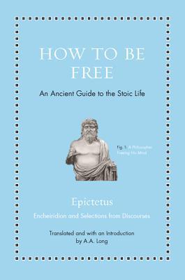 How to Be Free - An Ancient Guide to the Stoic Life (Ancient Wisdom for Modern Readers)