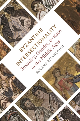 Byzantine Intersectionality: Sexuality, Gender, and Race in the Middle Ages