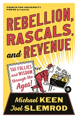 Rebellion, Rascals, and Revenue - Tax Follies and Wisdom through the Ages