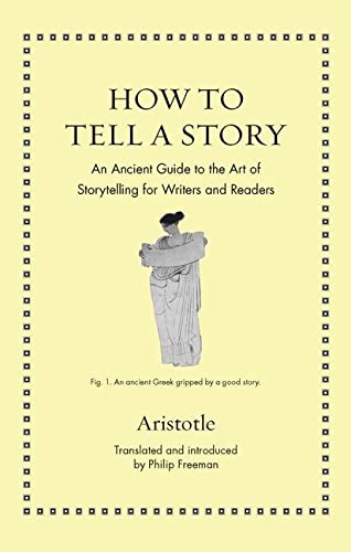 How to Tell a Story: An Ancient Guide to the Art of Storytelling for Writers and Readers (Ancient Wisdom for Modern Readers)